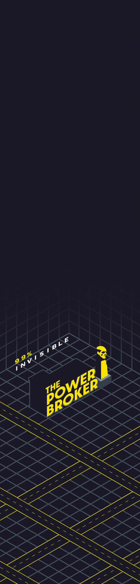 A graphic with a dark background featuring a stylized rendition of a city grid, the text '99% INVISIBLE' at the top, and 'THE POWER BROKER' prominently displayed in yellow at the center, with a figure of a man in a suit.