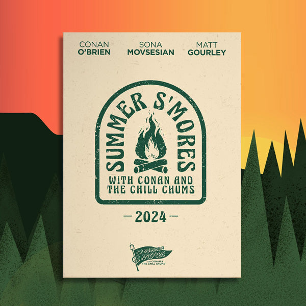 Beige poster with green text for 'Summer S'mores with Conan and the Chill Chums featuring Conan O'Brien, Sona Movsesian, and Matt Gourley' with a graphic of a campfire and the year 2024.'