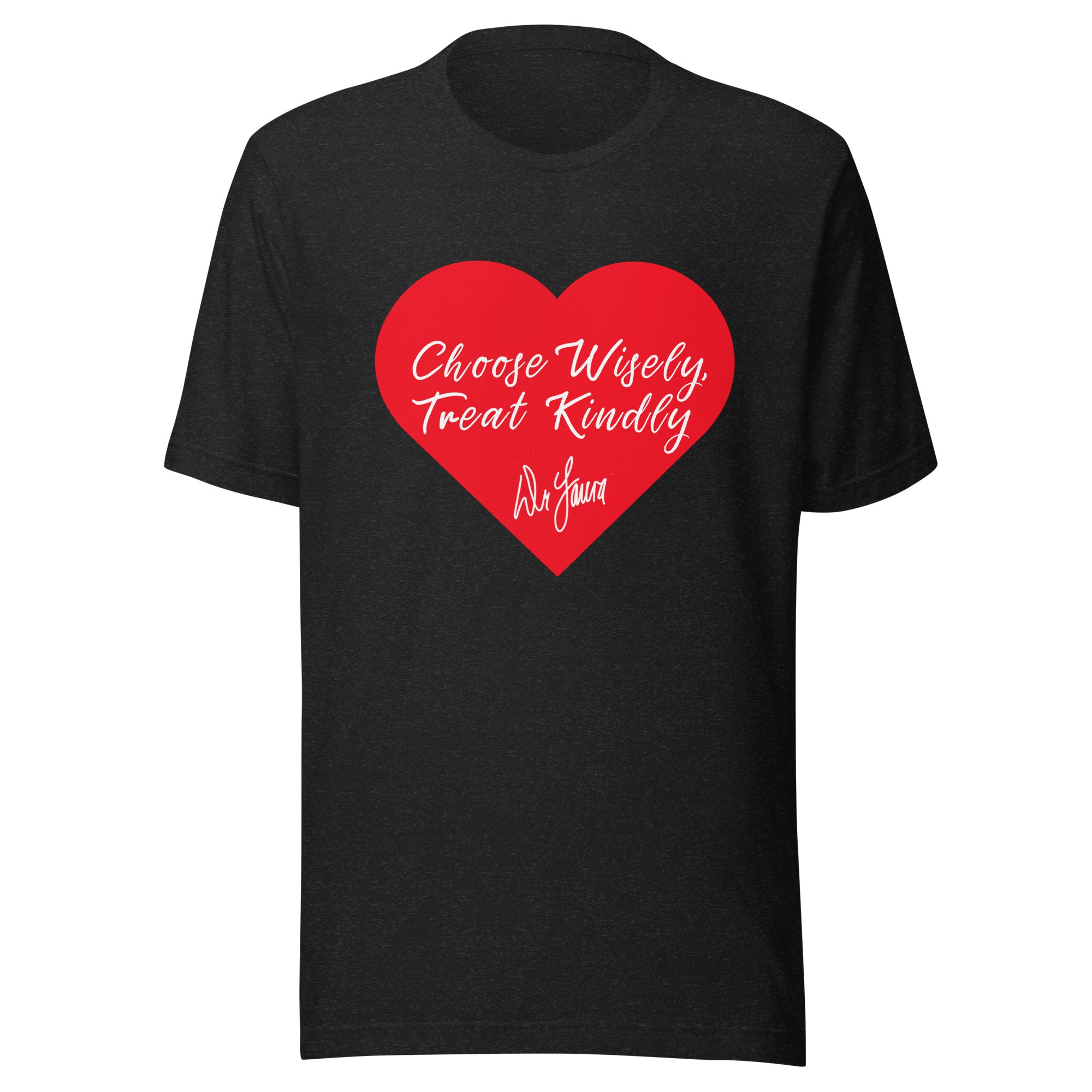 Black short sleeve T-shirt features a red heart with the text 'Choose Wisely, Treat Kindly' written in white cursive. Below the text is the signature 'Dr. Laura' in white.