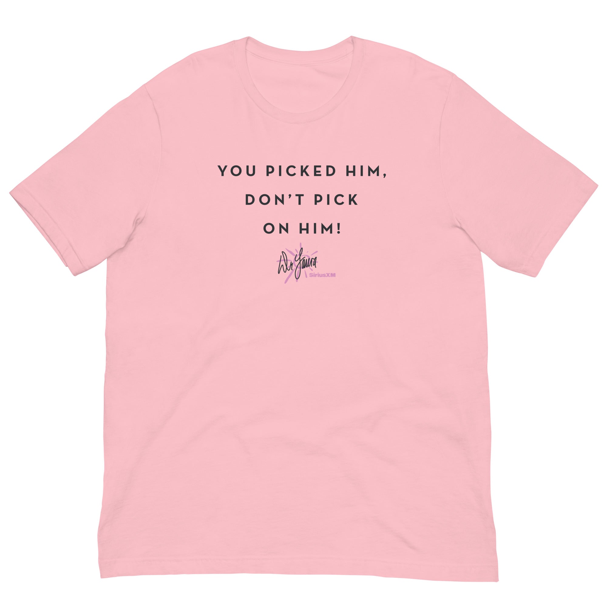 Pink t-shirt laid out on white surface featuring the text: 'YOU PICKED HIM, DON'T PICK ON HIM!' and the 'Dr. Laura' signature logo.